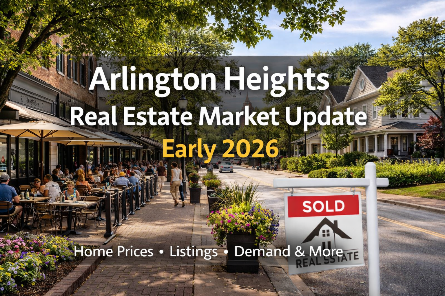 Arlington Heights Illinois real estate market update showing walkable downtown, sold homes, and strong buyer demand in early 2026